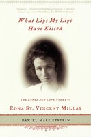 What Lips My Lips Have Kissed: The Loves And Love Poems Of Edna St. Vincent Millay