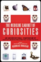 The Medicine Cabinet of Curiosities: An Unconventional Compendium of Health Facts and Oddities, from Asthmatic Mice to Plants that