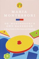 Dr. Montessori's Own Handbook: A Short Guide To Her Ideas And Materials