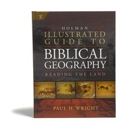 Holman Illustrated Guide To Biblical Geography: Reading The Land