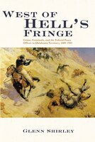 West Of Hell's Fringe: Crime, Criminals, And The Federal Peace Officer In Oklahoma Territory, 1889 - 1907