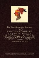 The North American Journals of Prince Maximilian of Wied, Volume 1: May 1832-April 1833