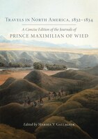 Travels in North America, 18321834: A Concise Edition of the Journals of Prince Maximilian of Wied