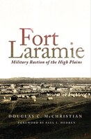 Fort Laramie: Military Bastion of the High Plains