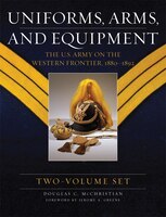 Uniforms, Arms, And Equipment, Two Volume Set: The U.s. Army On The Western Frontier 1880-1892