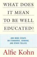 What Does It Mean to Be Well Educated?: And More Essays on Standards, Grading, and Other Follies