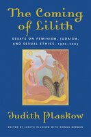 The Coming of Lilith: Essays On Feminism, Judaism, And Sexual Ethics, 1972-2003