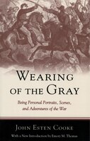 Wearing Of The Gray: Being Personal Portraits, Scenes And Adventures Of The War