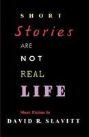 Short Stories Are Not Real Life: Stories