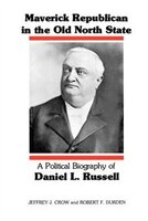 Maverick Republican In The Old North State: A Political Biography Of Daniel L. Russell