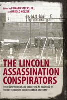 The Lincoln Assassination Conspirators: Their Confinement And Execution, As Recorded In The Letterbook Of John Frederick Hartranft