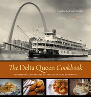 The Delta Queen Cookbook: The History and Recipes of the Legendary Steamboat