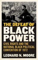 The Defeat Of Black Power: Civil Rights And The National Black Political Convention Of 1972