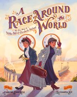A Race Around The World: The True Story Of Nellie Bly And Elizabeth Bisland