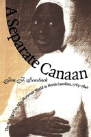 A Separate Canaan: The Making Of An Afro-moravian World In North Carolina, 1763-1840