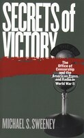 Secrets Of Victory: The Office Of Censorship And The American Press And Radio In World War Ii