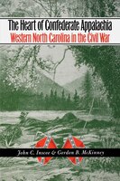 The Heart Of Confederate Appalachia: Western North Carolina In The Civil War