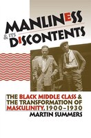 Manliness And Its Discontents: The Black Middle Class And The Transformation Of Masculinity, 1900-1930