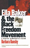Ella Baker And The Black Freedom Movement: A Radical Democratic Vision
