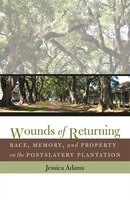 Wounds Of Returning: Race, Memory, And Property On The Postslavery Plantation