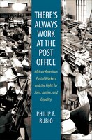 There's Always Work At The Post Office: African American Postal Workers And The Fight For Jobs, Justice, And Equality