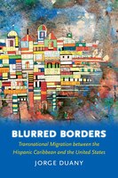 Blurred Borders: Transnational Migration Between The Hispanic Caribbean And The United States