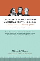 Intellectual Life and the American South, 1810-1860: An Abridged Edition of Conjectures of Order Michael O'Brien Author