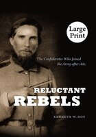 Reluctant Rebels: The Confederates Who Joined The Army After 1861