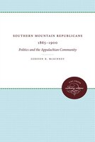 Southern Mountain Republicans 1865-1900: Politics And The Appalachian Community