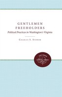 Gentlemen Freeholders: Political Practices In Washington's Virginia