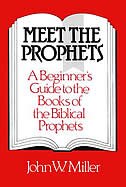 Meet the Prophets: A Beginner's Guide to the Books of the Biblical Prophets, Their Meaning Then and Now