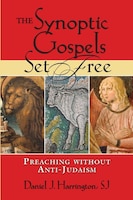 synoptic Gospels Set Free, The (studies In Judaism And Christianity): Preaching without Anti-Judaism