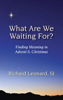 What Are We Waiting For? Finding Meaning In Advent & Christmas: Finding Meaning in Advent and Christmas