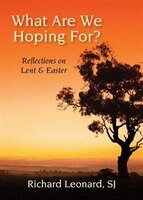 What Are We Hoping For?: Reflections On Lent And Easter: Reflections on Lent and Easter