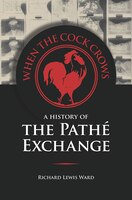 When The Cock Crows: A History Of The Pathé Exchange