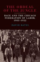 The Ordeal Of The Jungle: Race And The Chicago Federation Of Labor, 1903-1922