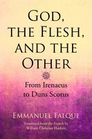 God, The Flesh, And The Other: From Irenaeus To Duns Scotus