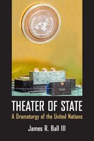Theater Of State: A Dramaturgy Of The United Nations