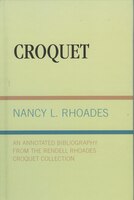 Croquet: An Annotated Bibliography from the Rendell Rhoades Croquet Collection