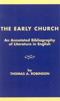 The Early Church: An Annotated Bibliography of Literature in English