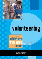 Volunteering: The Ultimate Teen Guide