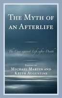 The Myth Of An Afterlife: The Case Against Life After Death