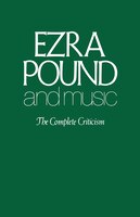 Ezra Pound And Music: The Complete Criticism