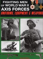 Fighting Men Of World War Ii: Axis Forces - Uniforms, Equipment, And Weapons