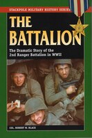 The Battalion: The Dramatic Story Of The 2nd Ranger Battalion In Wwii