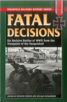 Fatal Decisions: Six Decisive Battles Of Wwii From The Viewpoint Of The Vanquished