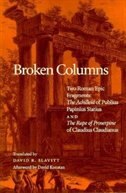 Broken Columns: Two Roman Epic Fragments: "The Achilleid" of Publius Papinius Statius and "The Rape of Proserpine" of Claudius Claudia