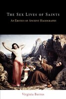 The Sex Lives Of Saints: An Erotics Of Ancient Hagiography