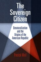 The Sovereign Citizen: Denaturalization And The Origins Of The American Republic