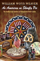 As American As Shoofly Pie: The Foodlore And Fakelore Of Pennsylvania Dutch Cuisine
